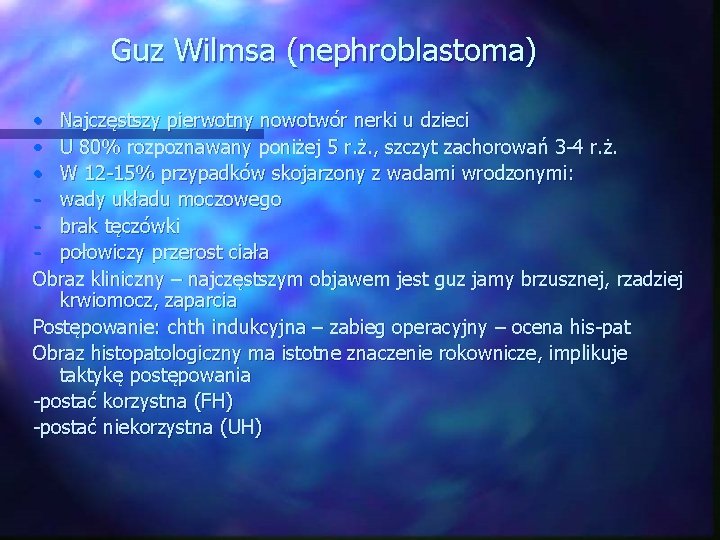 Guz Wilmsa (nephroblastoma) • Najczęstszy pierwotny nowotwór nerki u dzieci • U 80% rozpoznawany