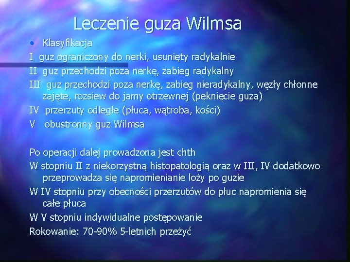 Leczenie guza Wilmsa • Klasyfikacja I guz ograniczony do nerki, usunięty radykalnie II guz