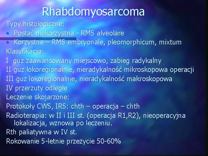 Rhabdomyosarcoma Typy histologiczne: • Postać niekorzystna - RMS alveolare • Korzystne – RMS embryonale,