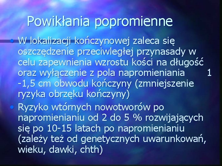 Powikłania popromienne • W lokalizacji kończynowej zaleca się oszczędzenie przeciwległej przynasady w celu zapewnienia