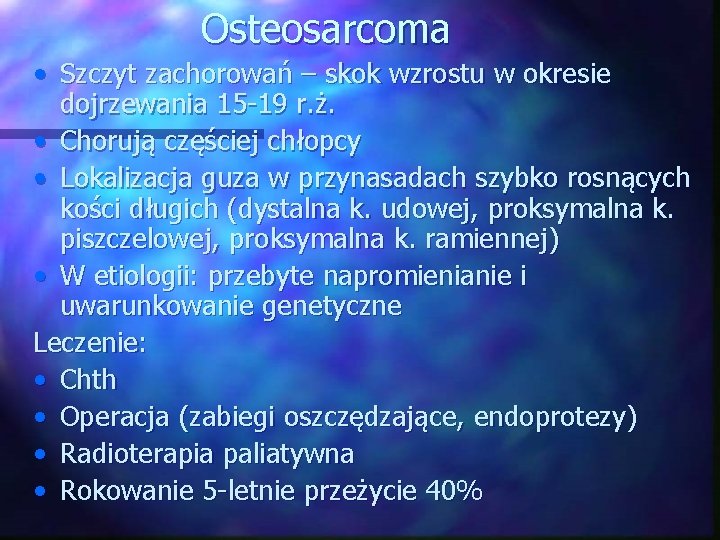 Osteosarcoma • Szczyt zachorowań – skok wzrostu w okresie dojrzewania 15 -19 r. ż.