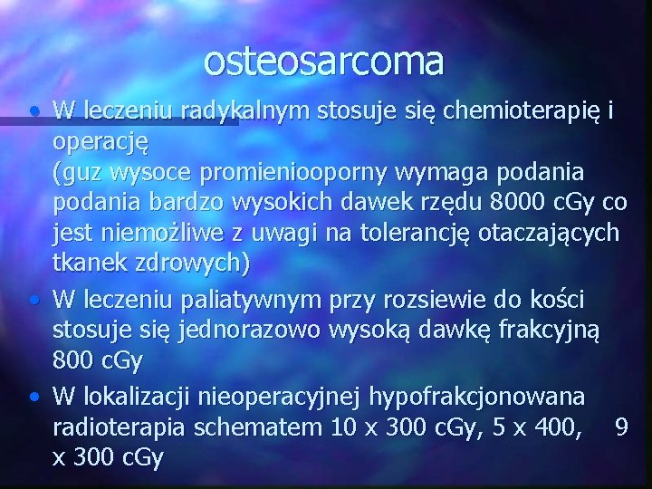 osteosarcoma • W leczeniu radykalnym stosuje się chemioterapię i operację (guz wysoce promieniooporny wymaga