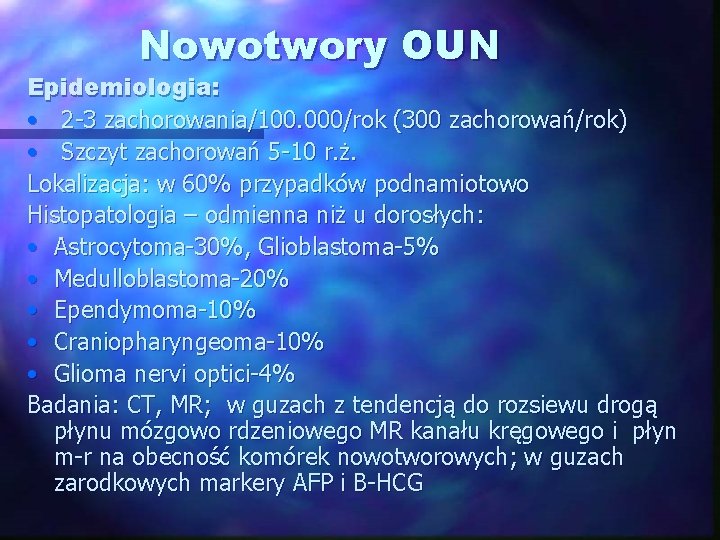 Nowotwory OUN Epidemiologia: • 2 -3 zachorowania/100. 000/rok (300 zachorowań/rok) • Szczyt zachorowań 5