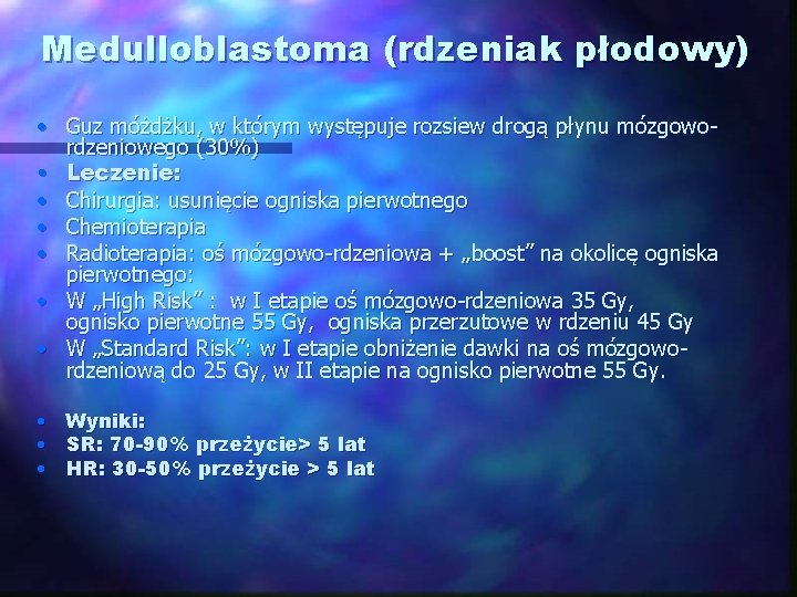 Medulloblastoma (rdzeniak płodowy) • Guz móżdżku, w którym występuje rozsiew drogą płynu mózgowordzeniowego (30%)