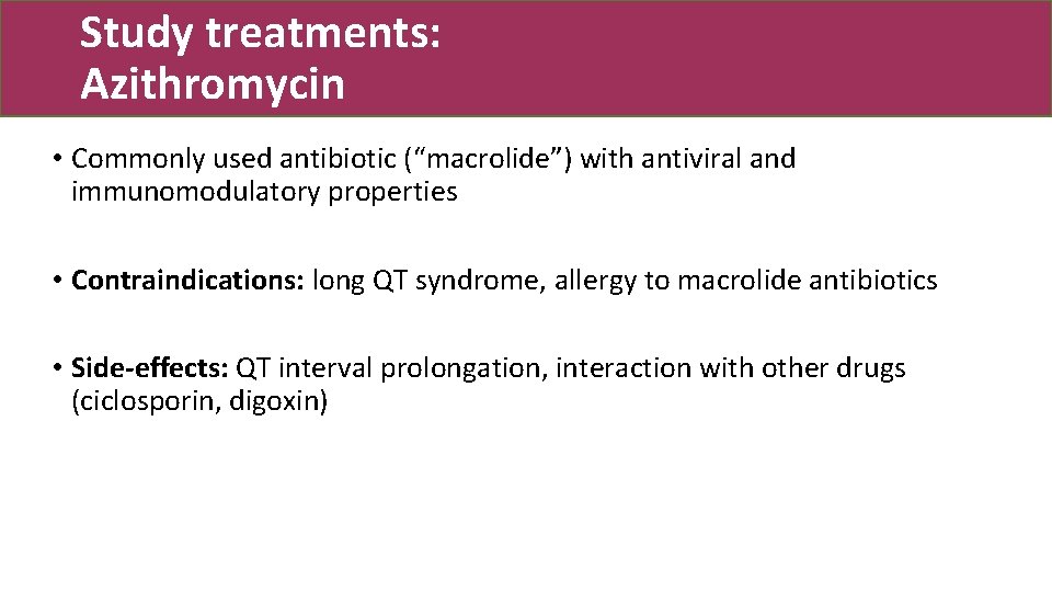 Study treatments: Azithromycin • Commonly used antibiotic (“macrolide”) with antiviral and immunomodulatory properties •