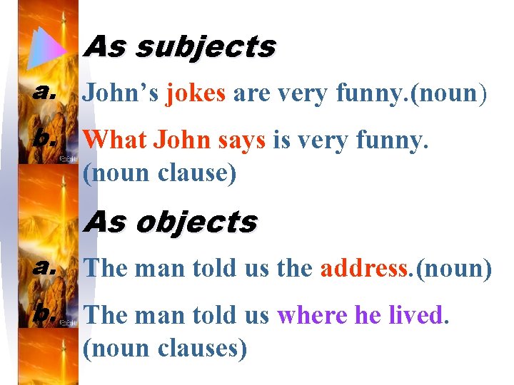 As subjects a. John’s jokes are very funny. (noun) b. What John says is