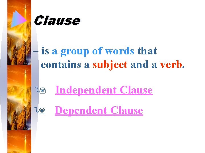 Clause – is a group of words that contains a subject and a verb.