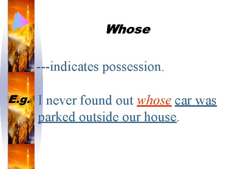 Whose ---indicates possession. E. g. I never found out whose car was parked outside