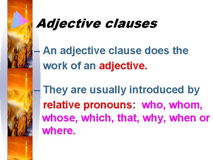 Adjective clauses – An adjective clause does the work of an adjective. – They