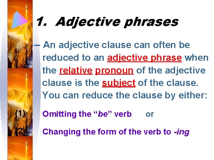 1. Adjective phrases – An adjective clause can often be reduced to an adjective