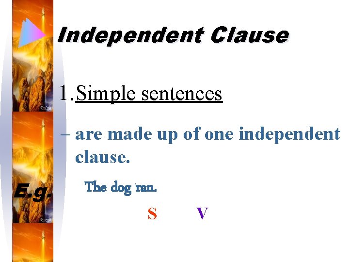 Independent Clause 1. Simple sentences – are made up of one independent clause. The