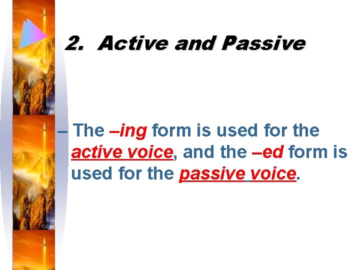 2. Active and Passive – The –ing form is used for the active voice,