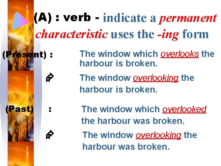 (A) : verb - indicate a permanent characteristic uses the -ing form (Present) :