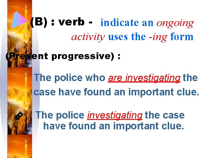 (B) : verb - indicate an ongoing activity uses the -ing form (Present progressive)