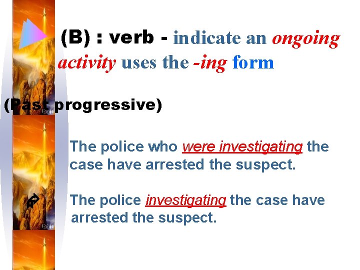 (B) : verb - indicate an ongoing activity uses the -ing form (Past progressive)