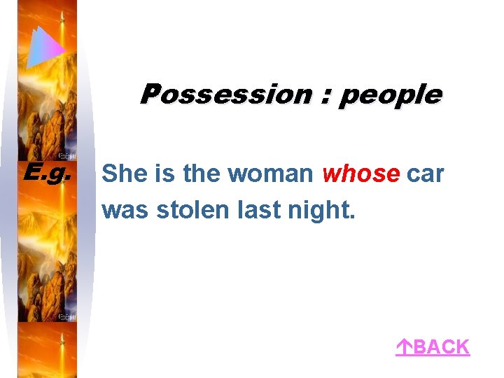 Possession : people E. g. She is the woman whose car was stolen last