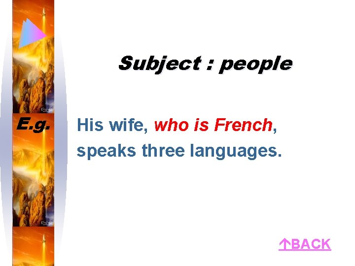 Subject : people E. g. His wife, who is French, speaks three languages. BACK