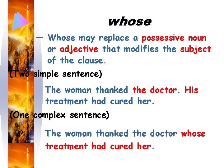 whose — Whose may replace a possessive noun or adjective that modifies the subject