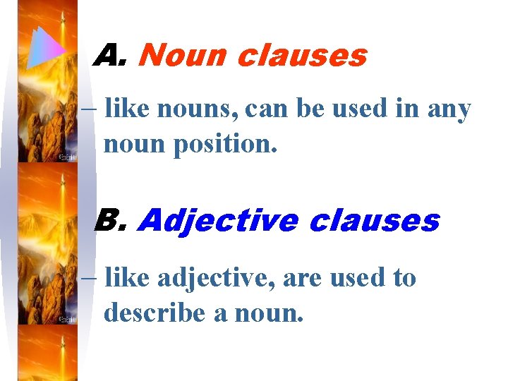 A. Noun clauses – like nouns, can be used in any noun position. B.