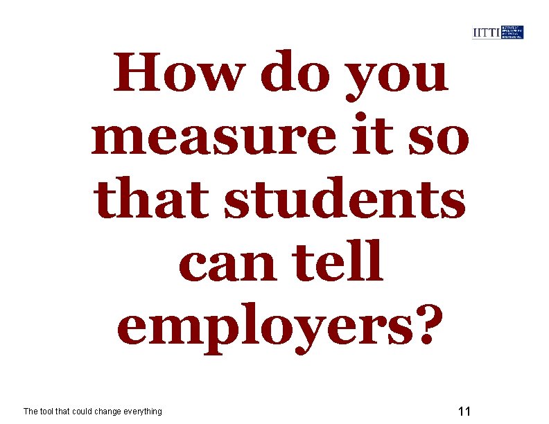 How do you measure it so that students can tell employers? The tool that