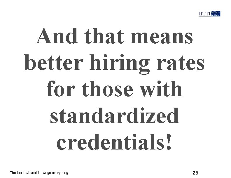 And that means better hiring rates for those with standardized credentials! The tool that