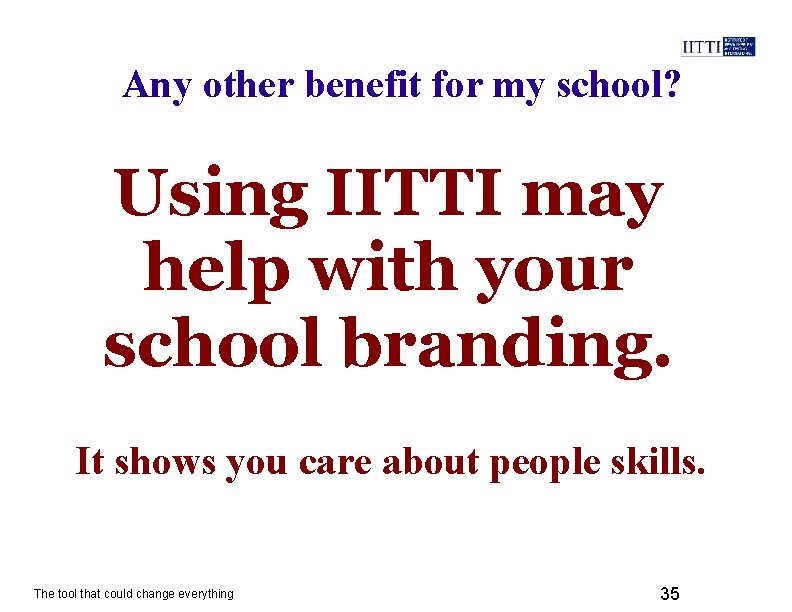 Any other benefit for my school? Using IITTI may help with your school branding.