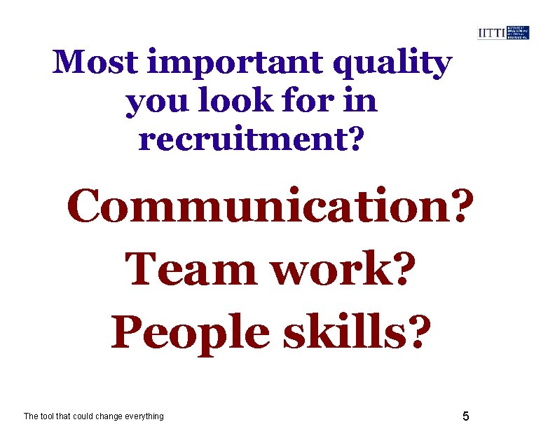 Most important quality you look for in recruitment? Communication? Team work? People skills? The