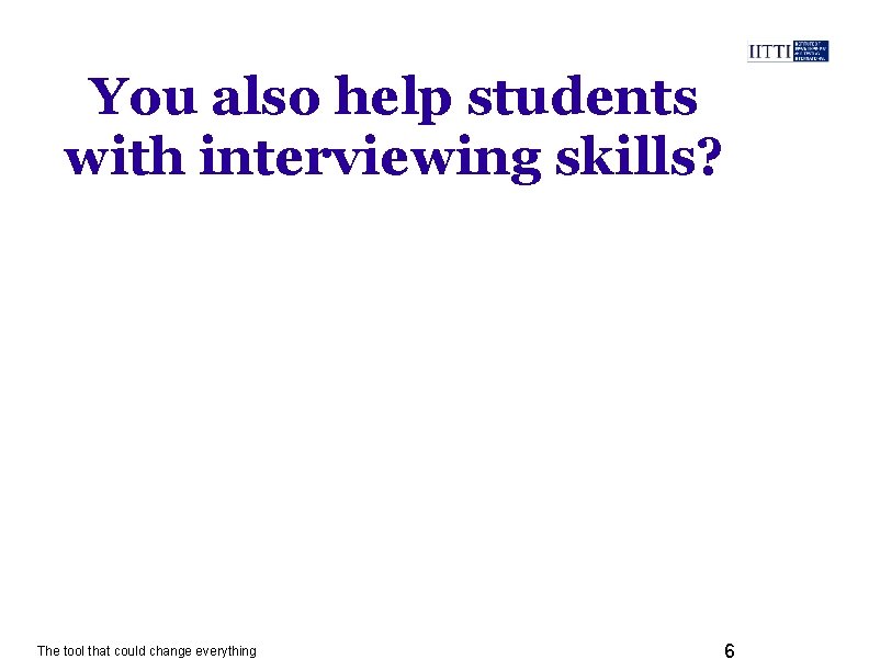 You also help students with interviewing skills? The tool that could change everything 6