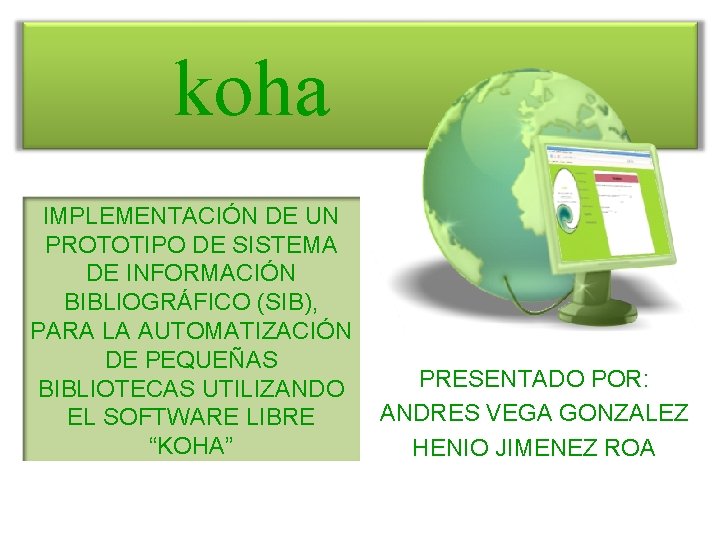 koha IMPLEMENTACIÓN DE UN PROTOTIPO DE SISTEMA DE INFORMACIÓN BIBLIOGRÁFICO (SIB), PARA LA AUTOMATIZACIÓN