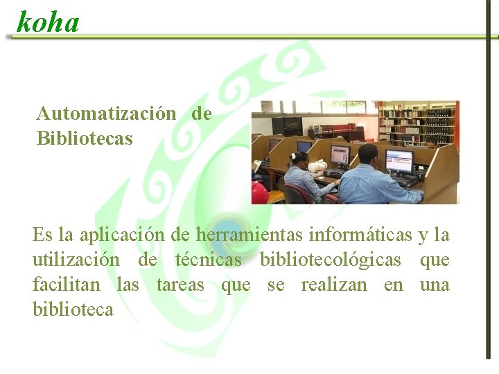 koha Automatización de Bibliotecas Es la aplicación de herramientas informáticas y la utilización de