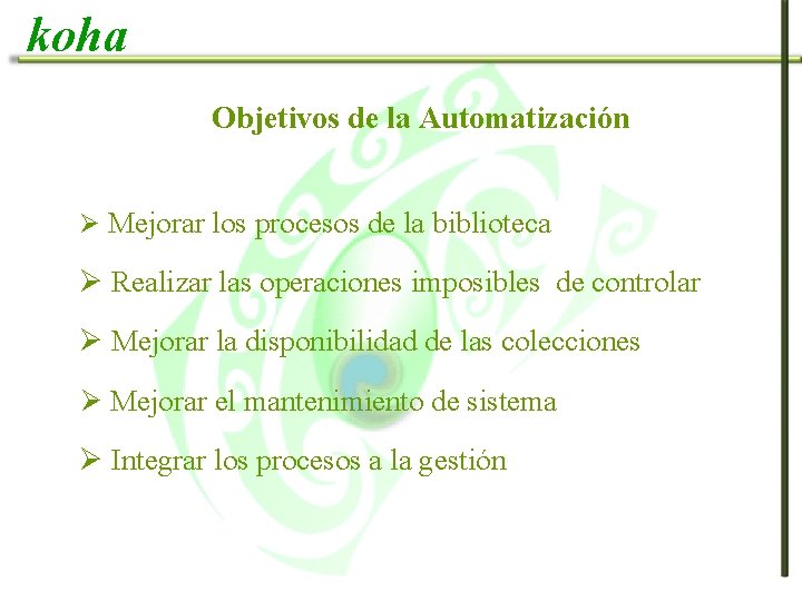 koha Objetivos de la Automatización Ø Mejorar los procesos de la biblioteca Ø Realizar