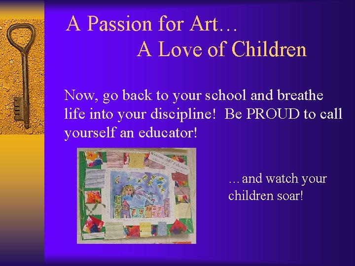 A Passion for Art… A Love of Children Now, go back to your school