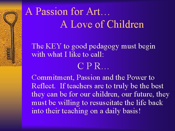 A Passion for Art… A Love of Children The KEY to good pedagogy must