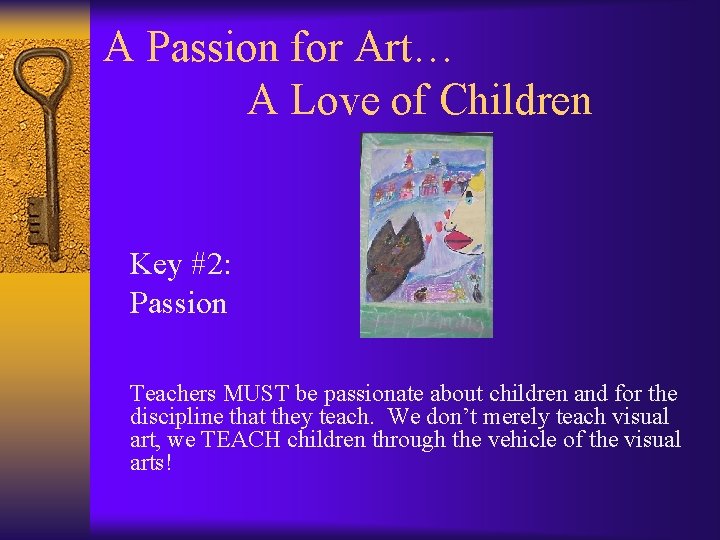 A Passion for Art… A Love of Children Key #2: Passion Teachers MUST be