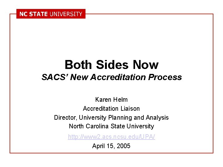 Both Sides Now SACS’ New Accreditation Process Karen Helm Accreditation Liaison Director, University Planning