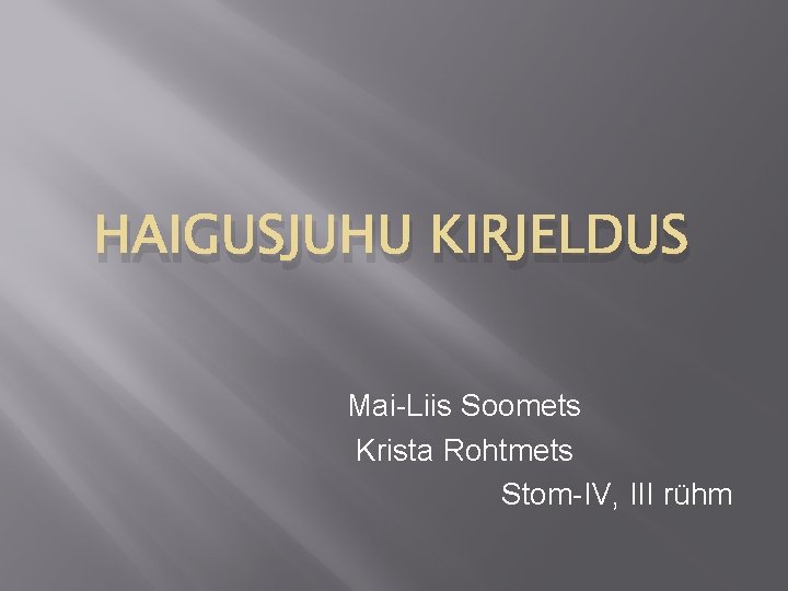 HAIGUSJUHU KIRJELDUS Mai-Liis Soomets Krista Rohtmets Stom-IV, III rühm 