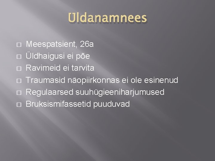 Üldanamnees � � � Meespatsient, 26 a Üldhaigusi ei põe Ravimeid ei tarvita Traumasid