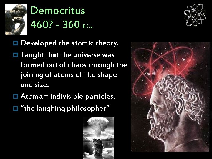 Democritus 460? - 360 B. C. Developed the atomic theory. p Taught that the