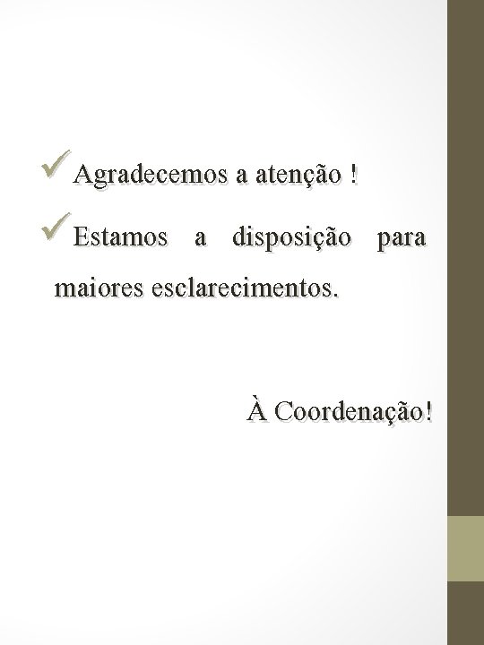 üAgradecemos a atenção ! üEstamos a disposição para maiores esclarecimentos. À Coordenação! 