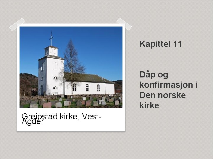 Kapittel 11 Dåp og konfirmasjon i Den norske kirke Greipstad kirke, Vest. Agder 