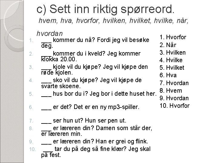 c) Sett inn riktig spørreord. hvem, hva, hvorfor, hvilken, hvilket, hvilke, når, hvordan 5.