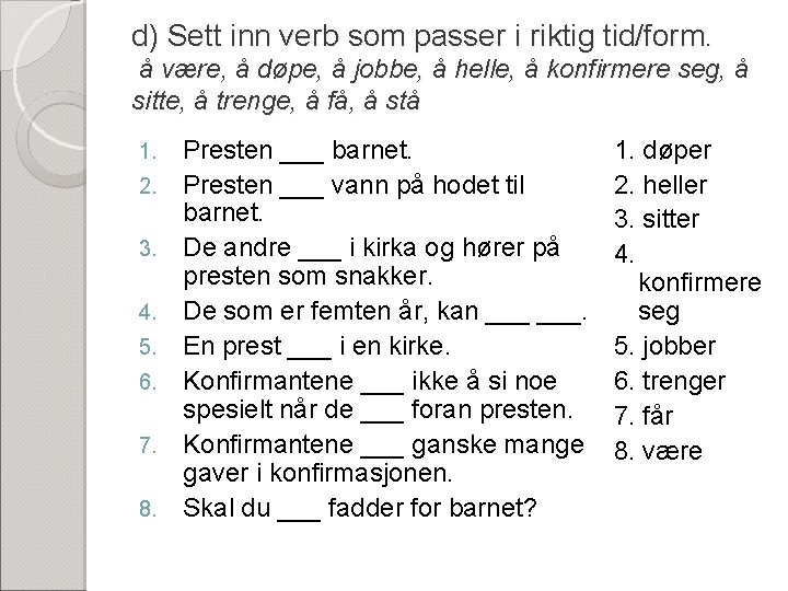 d) Sett inn verb som passer i riktig tid/form. å være, å døpe, å