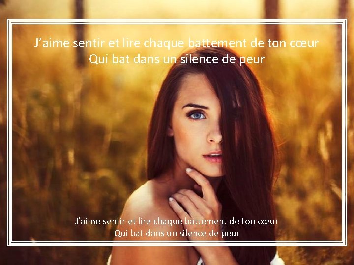 J’aime sentir et lire chaque battement de ton cœur Qui bat dans un silence