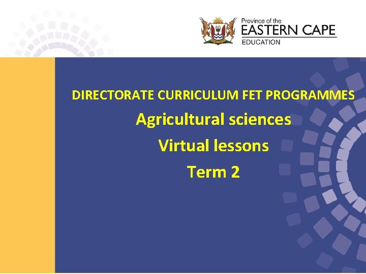 DIRECTORATE CURRICULUM FET PROGRAMMES Agricultural sciences Virtual lessons Term 2 