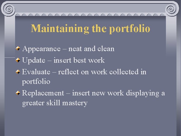 Maintaining the portfolio Appearance – neat and clean Update – insert best work Evaluate