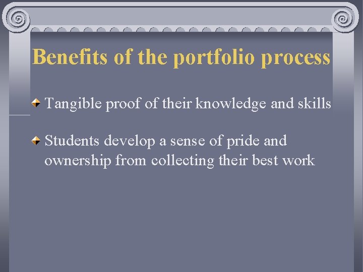 Benefits of the portfolio process Tangible proof of their knowledge and skills Students develop