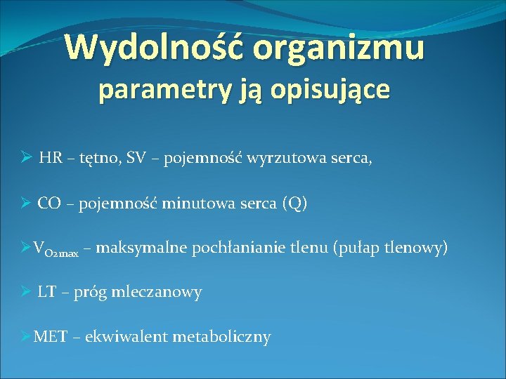 Wydolność organizmu parametry ją opisujące Ø HR – tętno, SV – pojemność wyrzutowa serca,