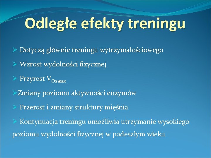 Odległe efekty treningu Ø Dotyczą głównie treningu wytrzymałościowego Ø Wzrost wydolności fizycznej Ø Przyrost