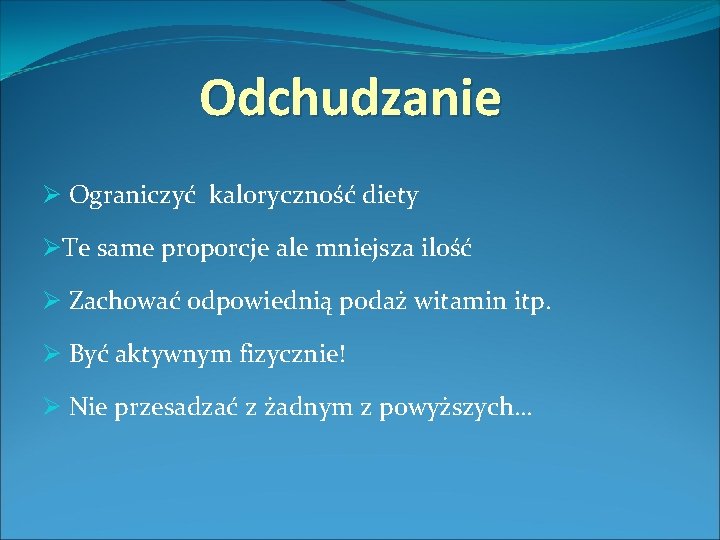 Odchudzanie Ø Ograniczyć kaloryczność diety ØTe same proporcje ale mniejsza ilość Ø Zachować odpowiednią