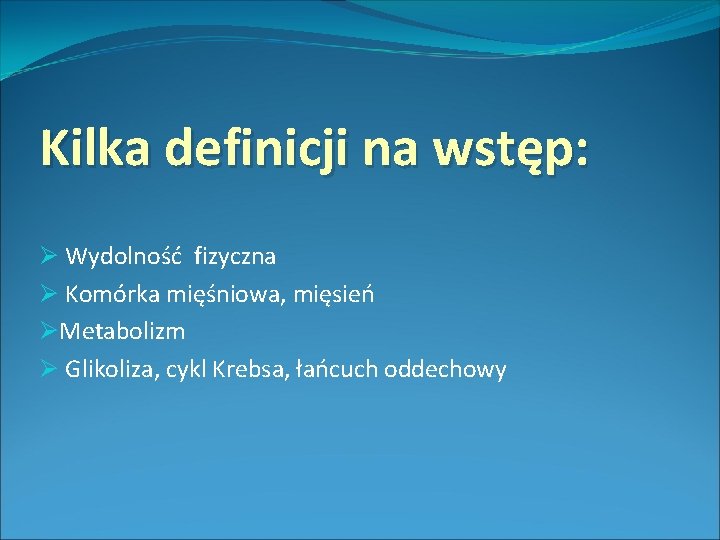 Kilka definicji na wstęp: Ø Wydolność fizyczna Ø Komórka mięśniowa, mięsień ØMetabolizm Ø Glikoliza,